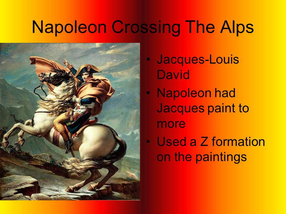 Napoleon Crossing The Alps Jacques-Louis David Napoleon had Jacques paint to more Used a Z formation on the paintings