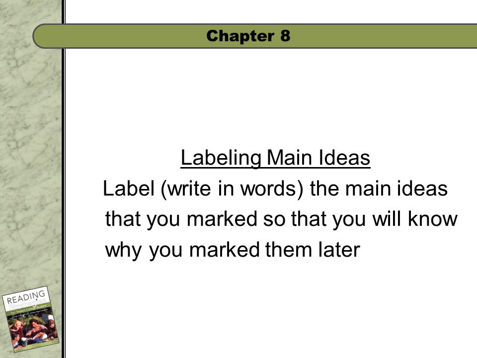 Chapter 8 Labeling Main Ideas Label (write in words) the main ideas that you marked so that you will know why you marked them later