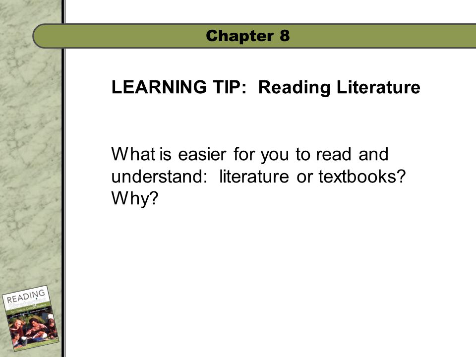 Chapter 8 LEARNING TIP: Reading Literature What is easier for you to read and understand: literature or textbooks.