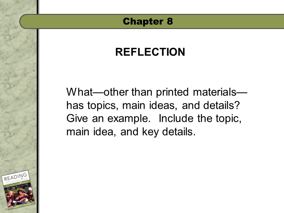 Chapter 8 REFLECTION What—other than printed materials— has topics, main ideas, and details.