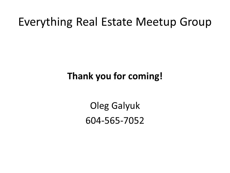 Everything Real Estate Meetup Group Thank you for coming! Oleg Galyuk