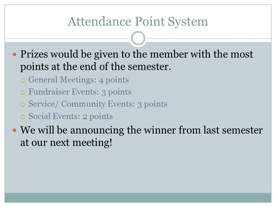 Attendance Point System Prizes would be given to the member with the most points at the end of the semester.
