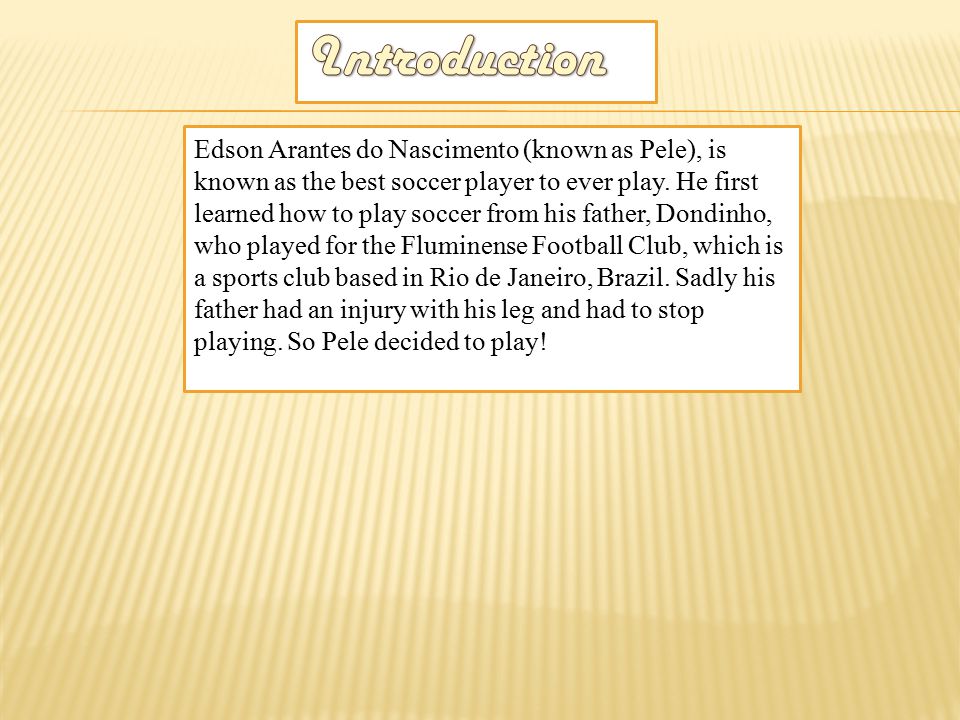 Edson Arantes do Nascimento (known as Pele), is known as the best soccer player to ever play.