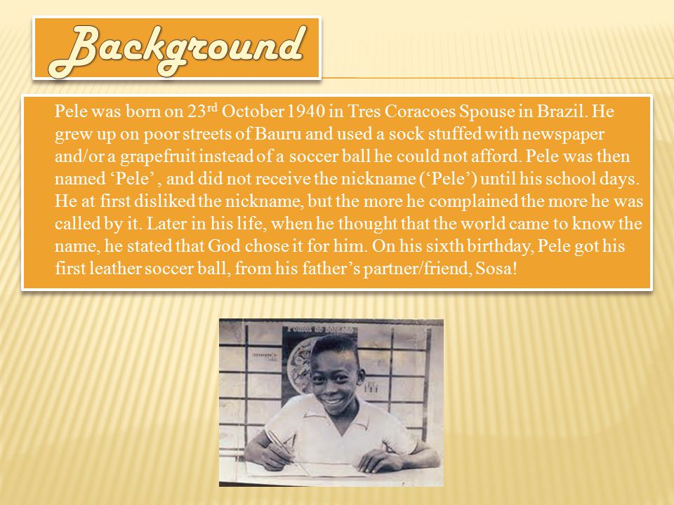  Pele was born on 23 rd October 1940 in Tres Coracoes Spouse in Brazil.