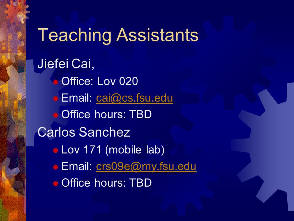 Teaching Assistants Jiefei Cai,  Office: Lov 020     Office hours: TBD Carlos Sanchez  Lov 171 (mobile lab)     Office hours: TBD