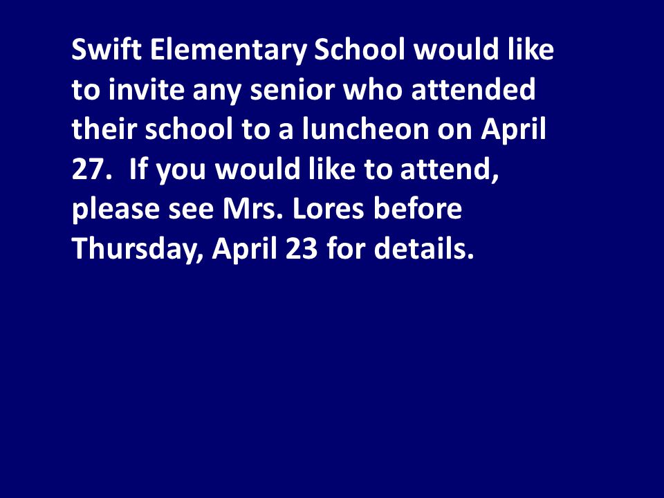 Swift Elementary School would like to invite any senior who attended their school to a luncheon on April 27.