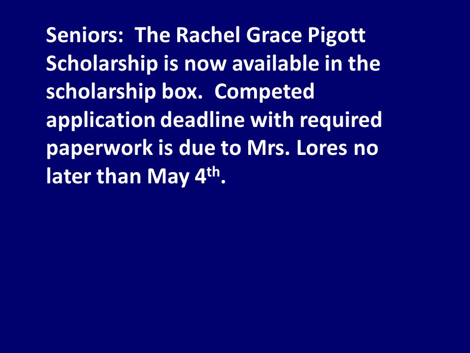 Seniors: The Rachel Grace Pigott Scholarship is now available in the scholarship box.