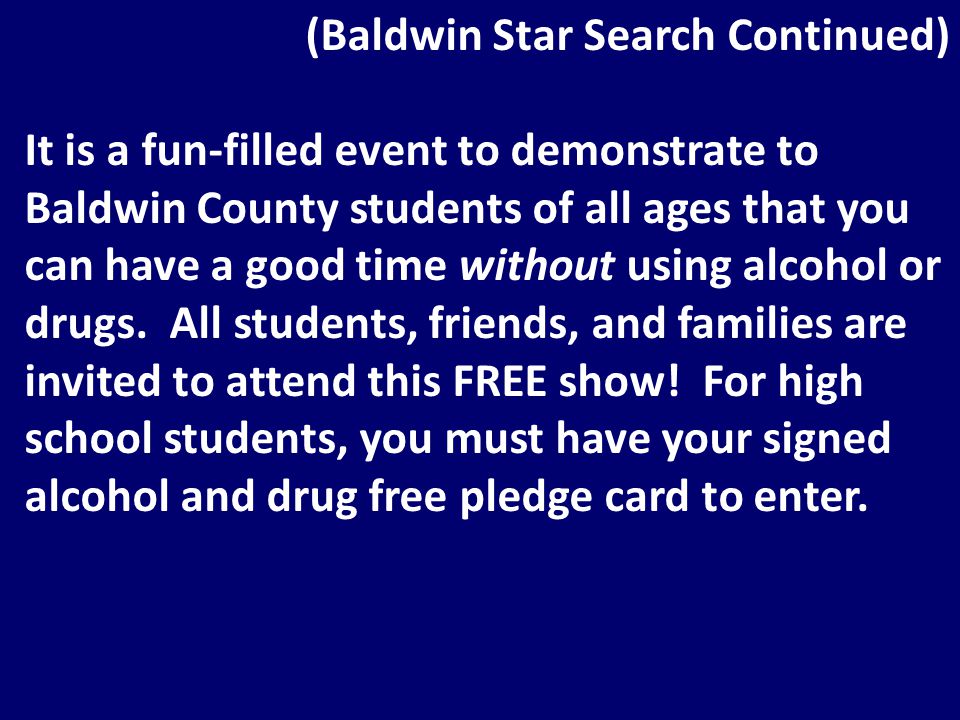 (Baldwin Star Search Continued) It is a fun-filled event to demonstrate to Baldwin County students of all ages that you can have a good time without using alcohol or drugs.