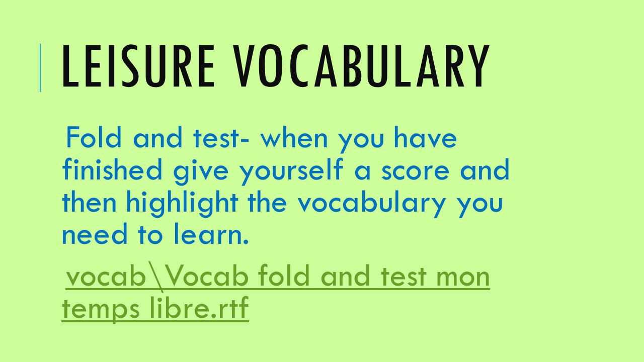 LEISURE VOCABULARY Fold and test- when you have finished give yourself a score and then highlight the vocabulary you need to learn.