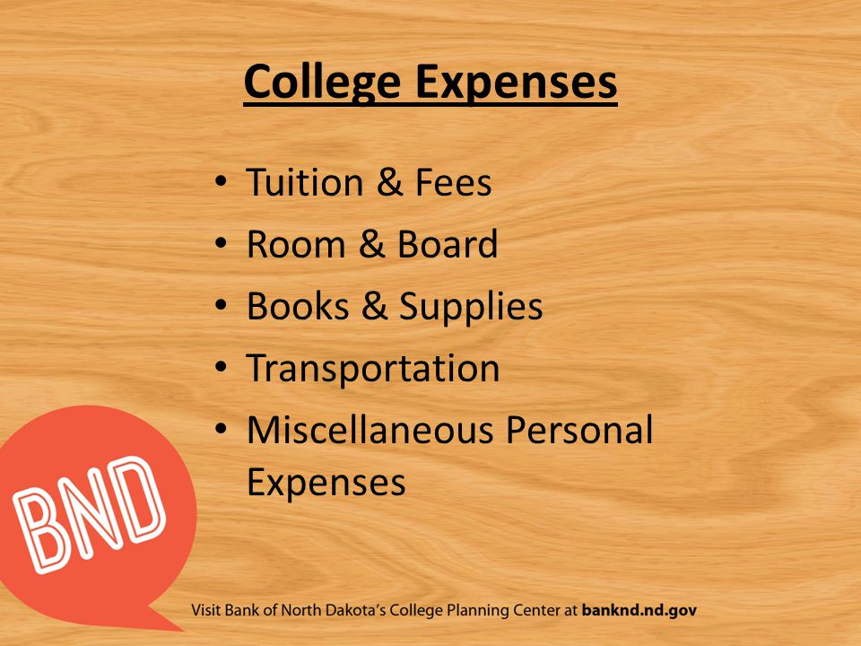College Expenses Tuition & Fees Room & Board Books & Supplies Transportation Miscellaneous Personal Expenses