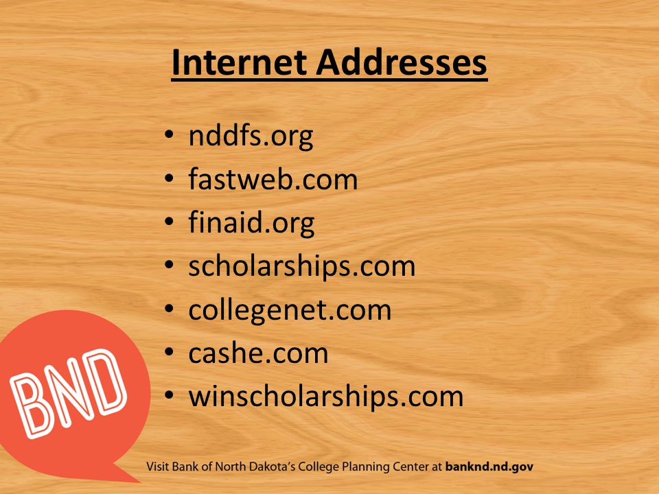 Internet Addresses nddfs.org fastweb.com finaid.org scholarships.com collegenet.com cashe.com winscholarships.com