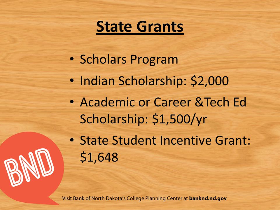 State Grants Scholars Program Indian Scholarship: $2,000 Academic or Career &Tech Ed Scholarship: $1,500/yr State Student Incentive Grant: $1,648