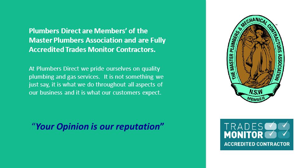 Plumbers Direct are Members’ of the Master Plumbers Association and are Fully Accredited Trades Monitor Contractors.