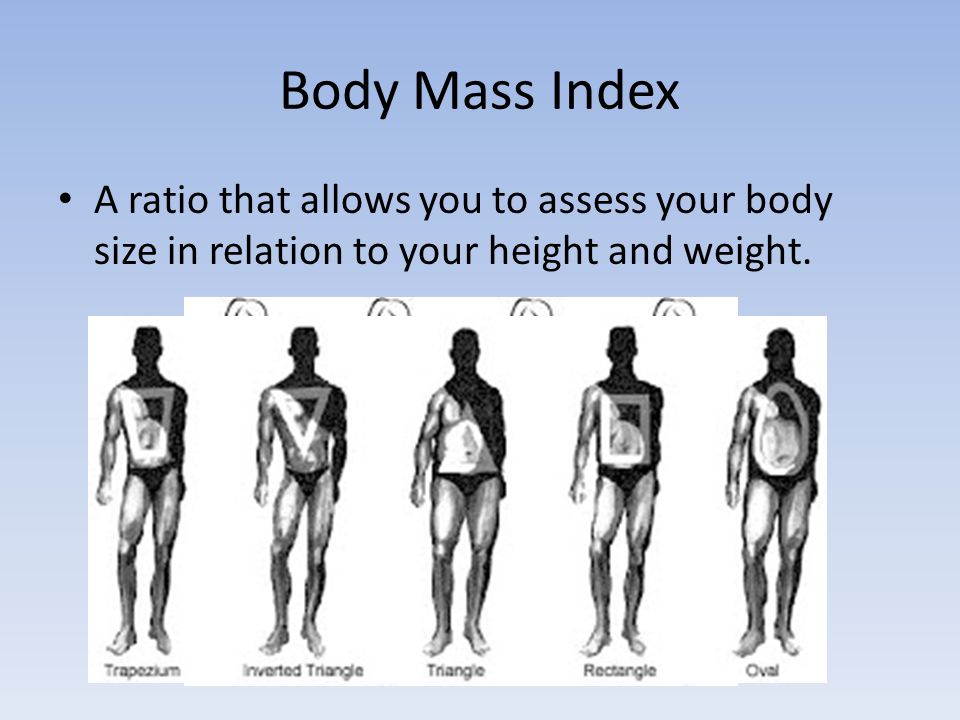Body Mass Index A ratio that allows you to assess your body size in relation to your height and weight.