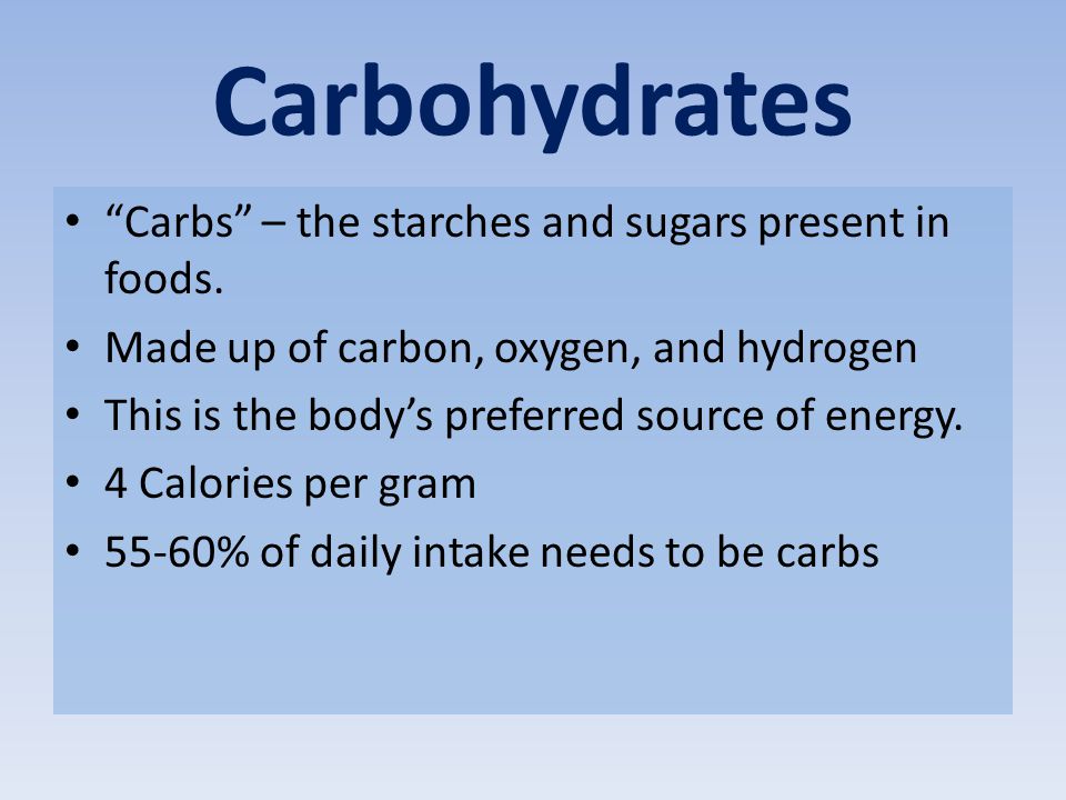Carbohydrates Carbs – the starches and sugars present in foods.