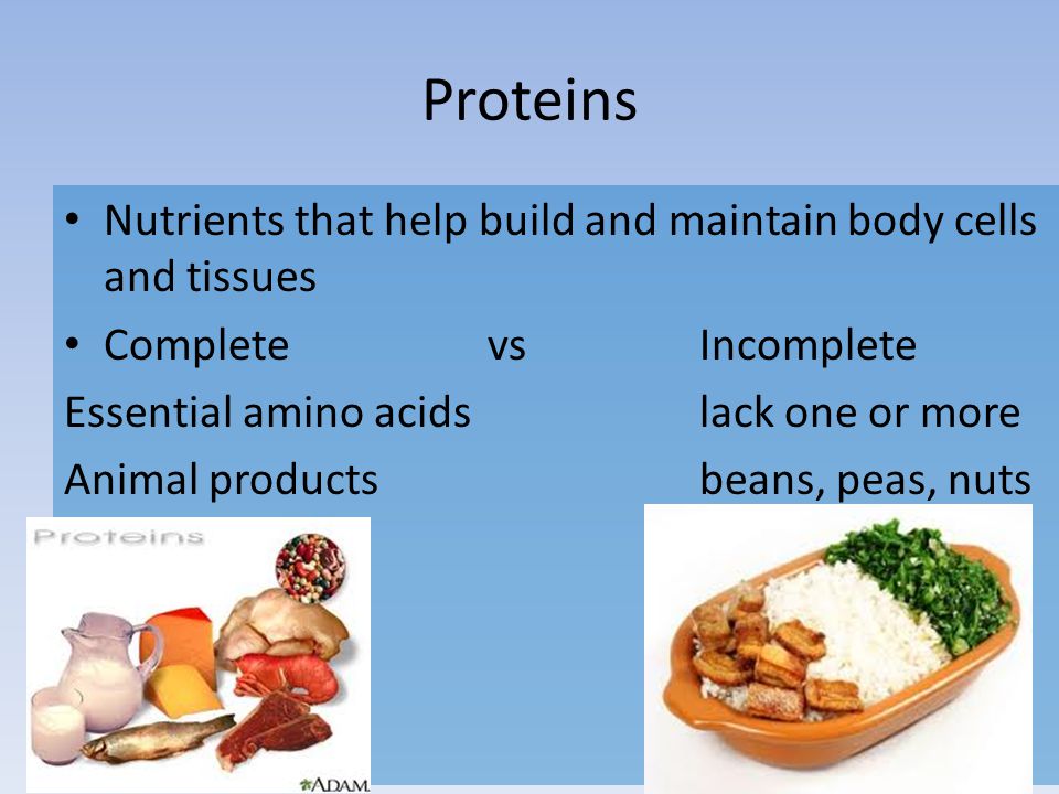 Proteins Nutrients that help build and maintain body cells and tissues Complete vs Incomplete Essential amino acidslack one or more Animal productsbeans, peas, nuts