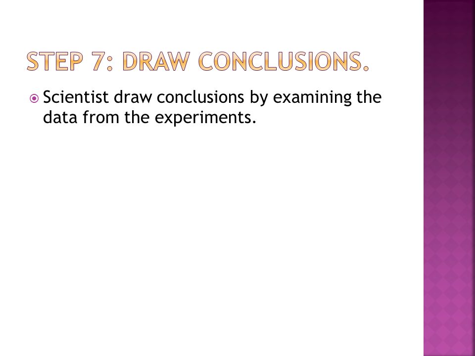  Scientist draw conclusions by examining the data from the experiments.