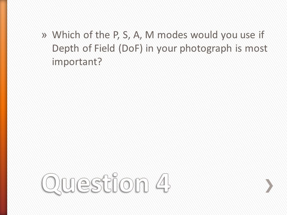 » Which of the P, S, A, M modes would you use if Depth of Field (DoF) in your photograph is most important