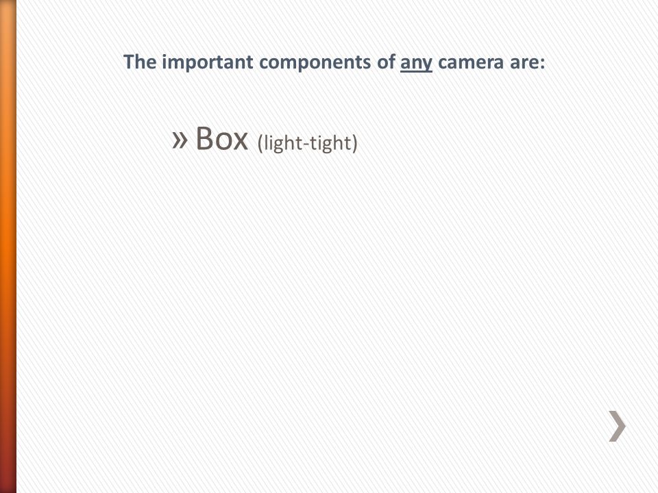» Box (light-tight) The important components of any camera are: