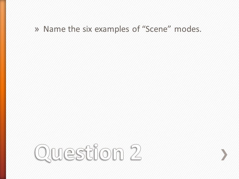 » Name the six examples of Scene modes.