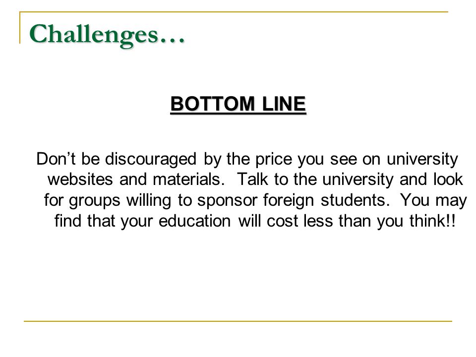 BOTTOM LINE Don’t be discouraged by the price you see on university websites and materials.