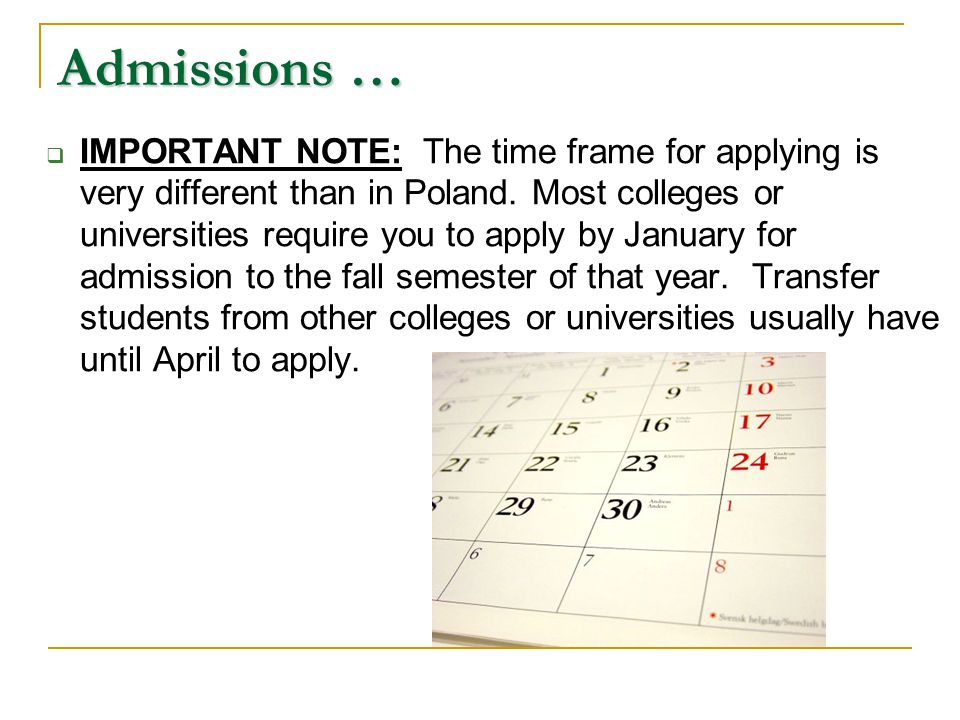 Admissions …  IMPORTANT NOTE: The time frame for applying is very different than in Poland.