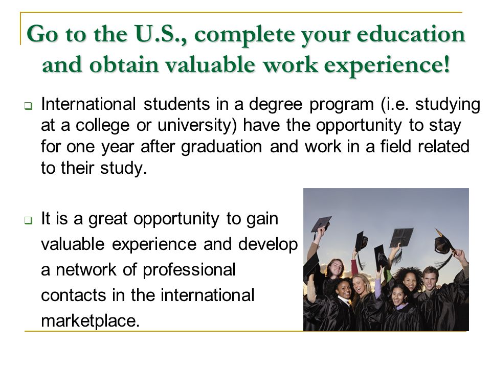 Go to the U.S., complete your education and obtain valuable work experience.