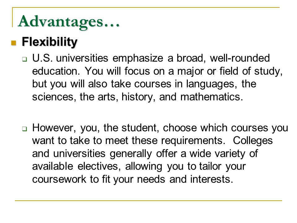 Flexibility Flexibility  U.S. universities emphasize a broad, well-rounded education.