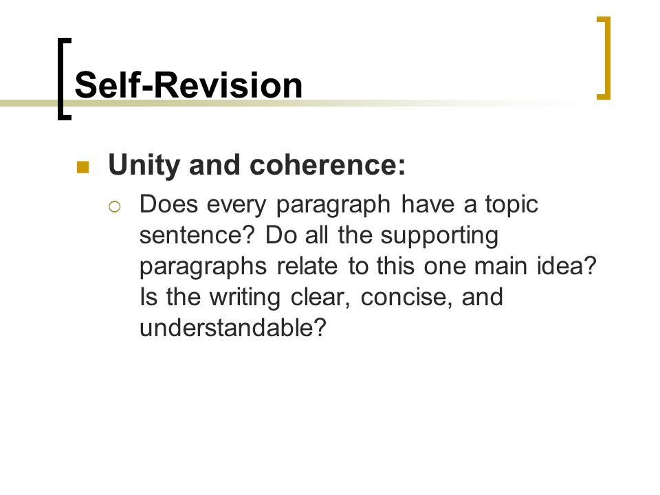 Self-Revision Unity and coherence:  Does every paragraph have a topic sentence.