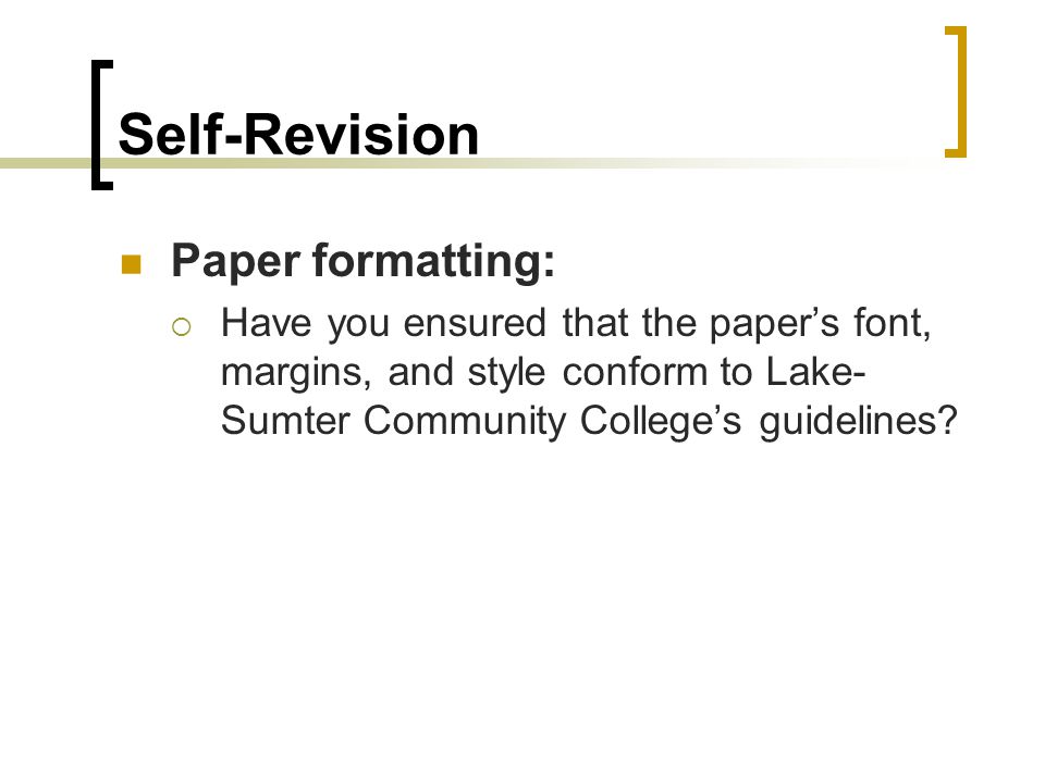 Self-Revision Paper formatting:  Have you ensured that the paper’s font, margins, and style conform to Lake- Sumter Community College’s guidelines