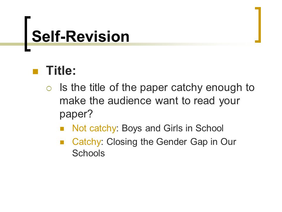 Self-Revision Title:  Is the title of the paper catchy enough to make the audience want to read your paper.