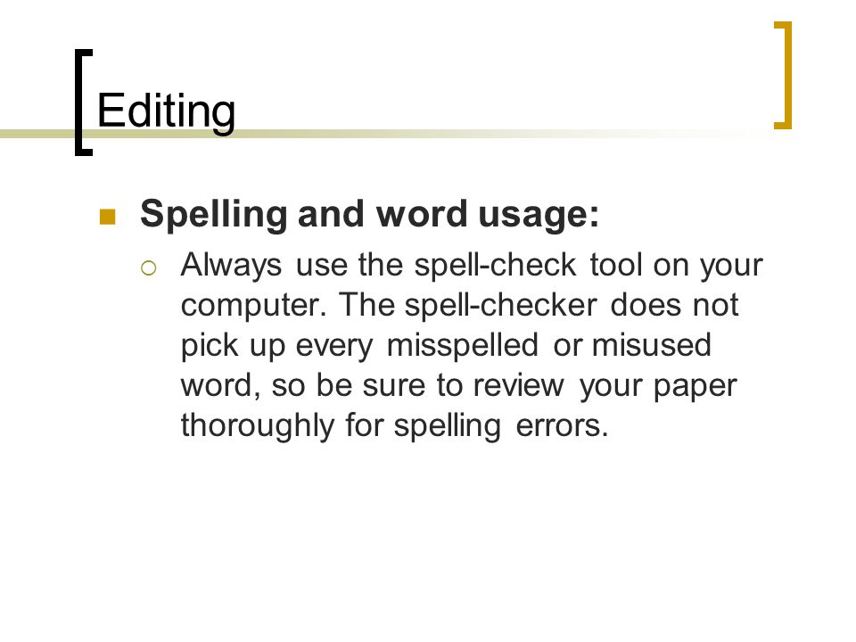 Editing Spelling and word usage:  Always use the spell-check tool on your computer.