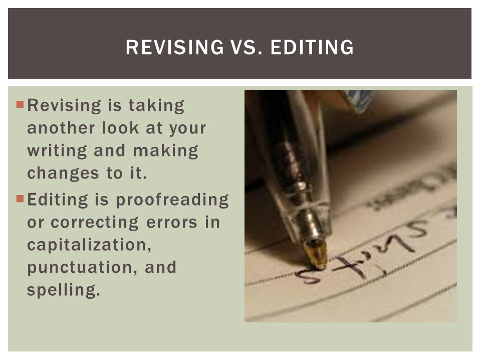  Revising is taking another look at your writing and making changes to it.