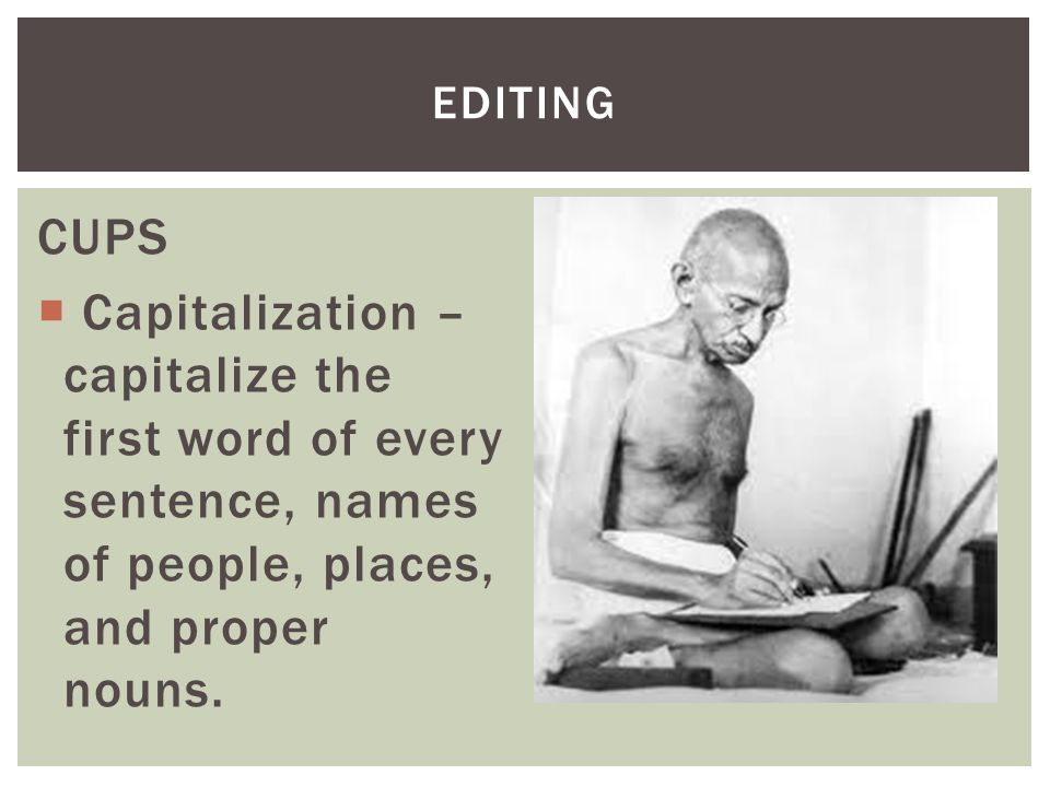 CUPS  Capitalization – capitalize the first word of every sentence, names of people, places, and proper nouns.