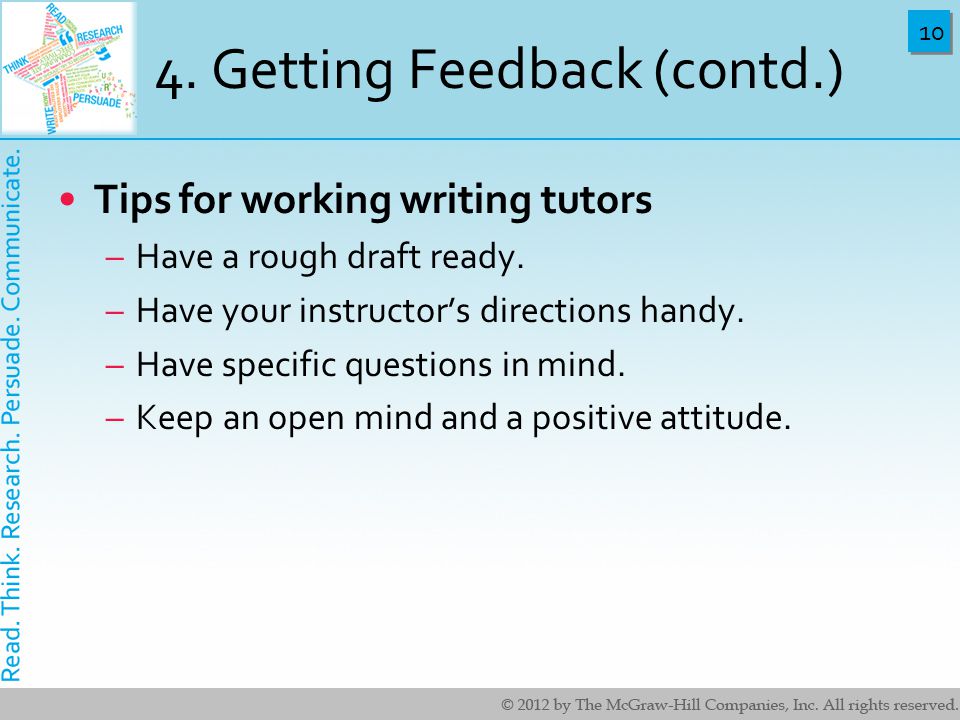 10 4. Getting Feedback (contd.) Tips for working writing tutors –Have a rough draft ready.