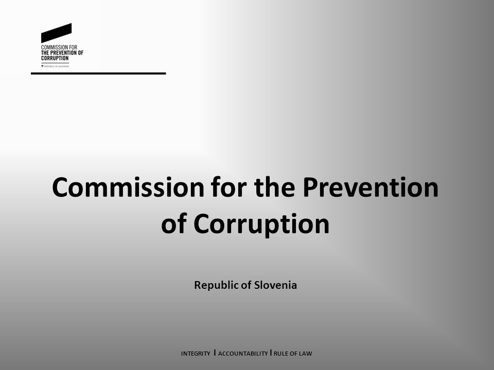 Commission for the Prevention of Corruption Republic of Slovenia INTEGRITY I ACCOUNTABILITY I RULE OF LAW