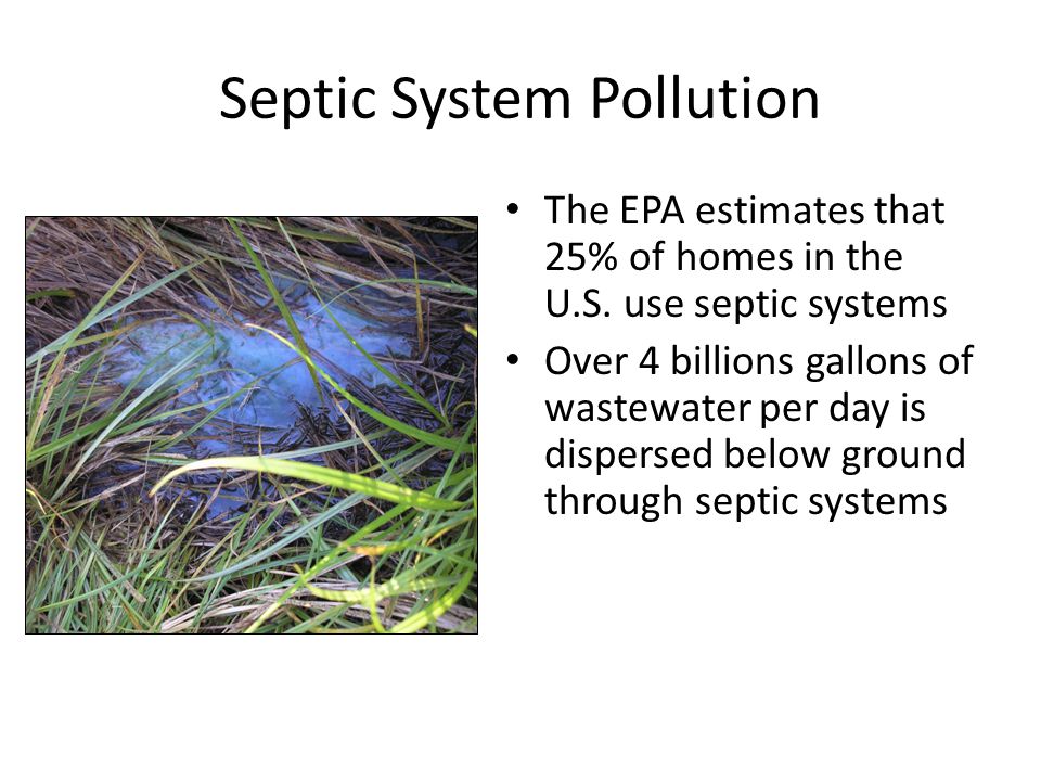 Septic System Pollution The EPA estimates that 25% of homes in the U.S.