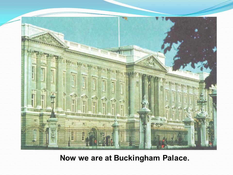 Now we are at Buckingham Palace.