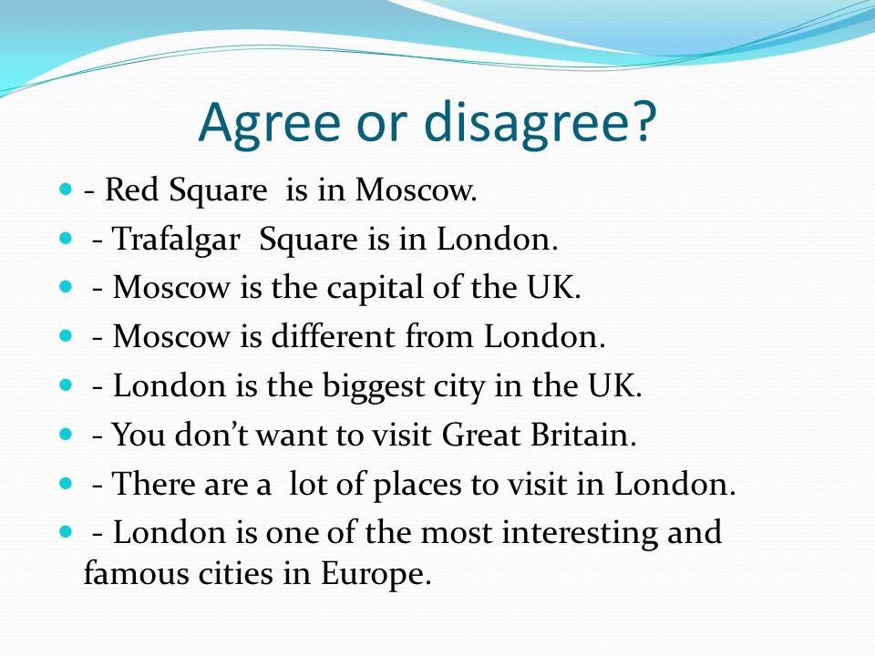 Agree or disagree. - Red Square is in Moscow. - Trafalgar Square is in London.