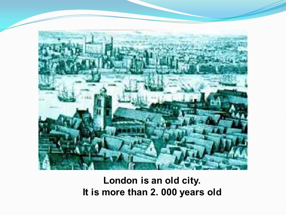 London is an old city. It is more than years old