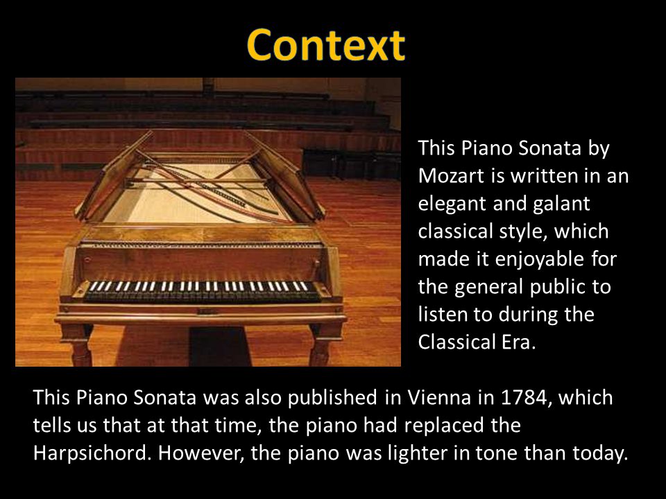 This Piano Sonata by Mozart is written in an elegant and galant classical style, which made it enjoyable for the general public to listen to during the Classical Era.