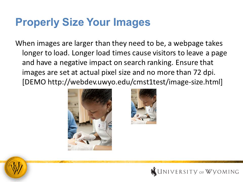 Properly Size Your Images When images are larger than they need to be, a webpage takes longer to load.