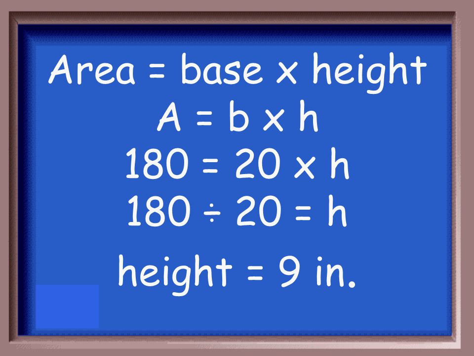 What is the height of the parallelogram h = 20 in. A = 180 in. 2