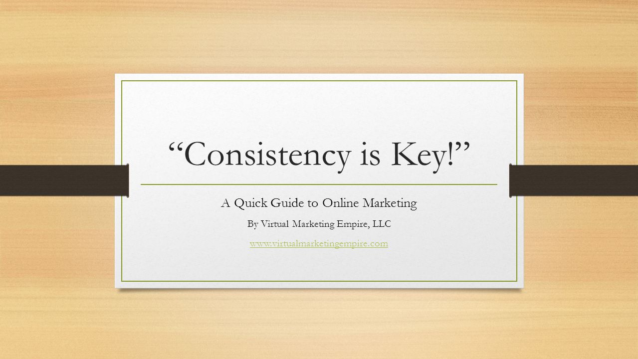 Consistency is Key! A Quick Guide to Online Marketing By Virtual Marketing Empire, LLC