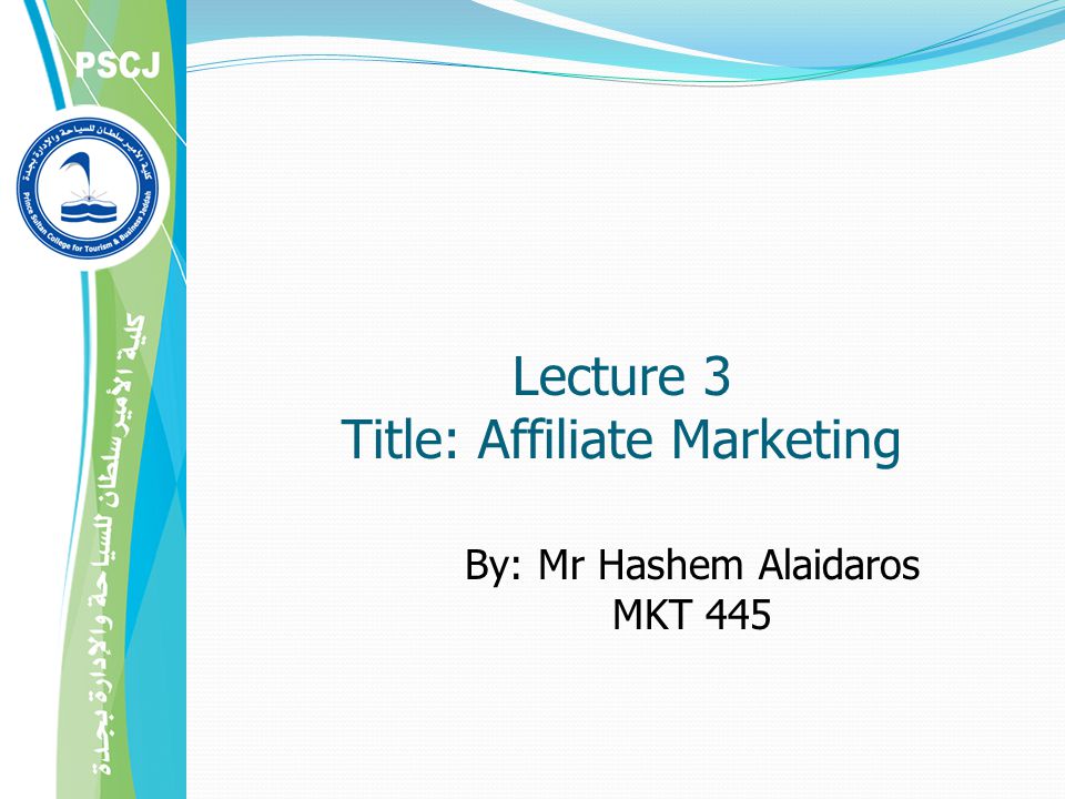 By: Mr Hashem Alaidaros MKT 445 Lecture 3 Title: Affiliate Marketing