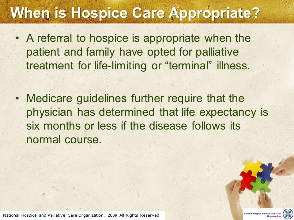 National Hospice and Palliative Care Organization, 2009 All Rights Reserved When is Hospice Care Appropriate.