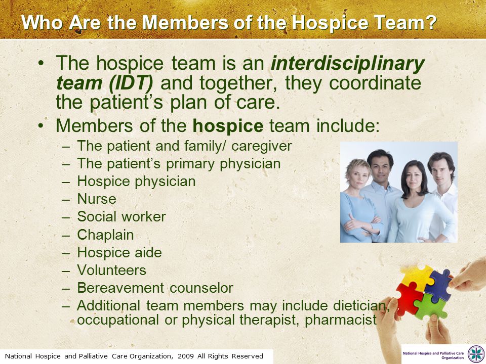 National Hospice and Palliative Care Organization, 2009 All Rights Reserved Who Are the Members of the Hospice Team.
