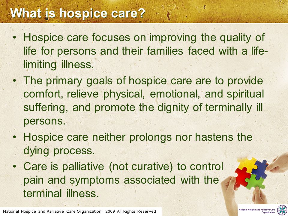 National Hospice and Palliative Care Organization, 2009 All Rights Reserved What is hospice care.