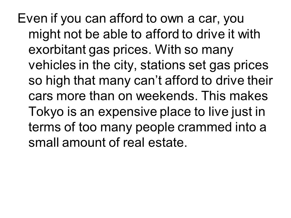 Even if you can afford to own a car, you might not be able to afford to drive it with exorbitant gas prices.