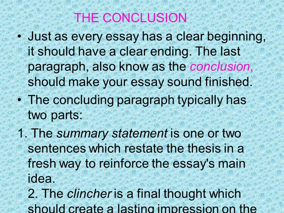 THE CONCLUSION Just as every essay has a clear beginning, it should have a clear ending.